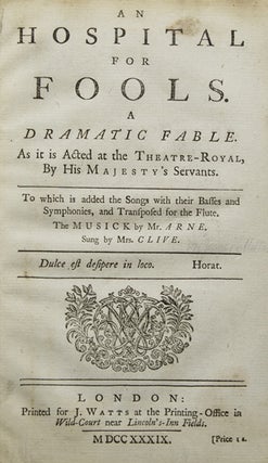 Item #238312 An Hospital for Fools. A Dramatic Fable. As it is acted at the Theatre-Royal, by His...