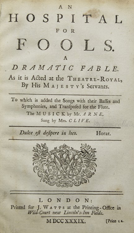 Item #238312 An Hospital for Fools. A Dramatic Fable. As it is acted at the Theatre-Royal, by His Majesty's Servants. To which is added the Songs. with their Basses and Symphonies, and Transposed for the Flute. The Musick by Mr. Arne. Sung by Mrs. Clive. Thomas Arne, James Miller, Thomas ARNE.