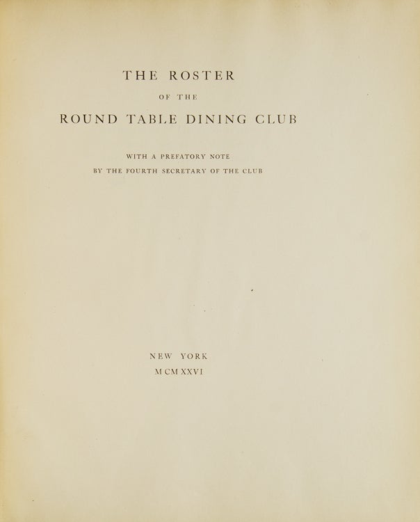 The Roster of the Round Table Dining Club. With a prefatory note by the fourth secretary of the club