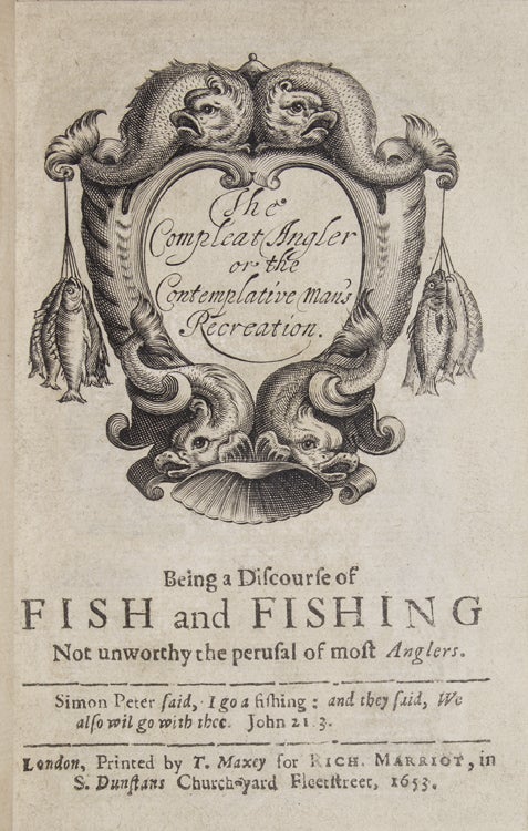 The Compleat Angler or the Contemplative Man's Recreation, being a discourse of Fish and Fishing, not unworthy the perusal of most anglers