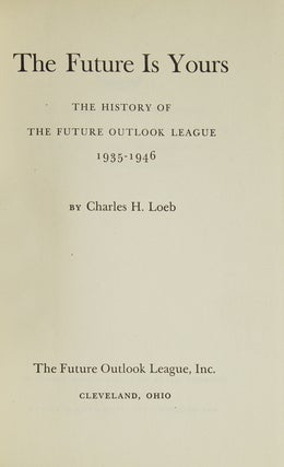 Item #23931 The Future is Yours. The History of the Future Outlook League, 1935-1946. Charles H....