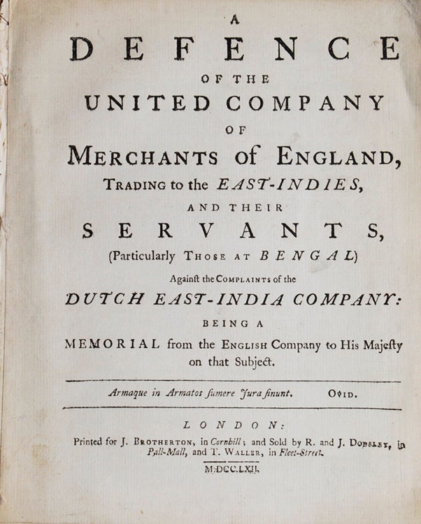 Item #239716 A Defence of the United Company of Merchants of England, trading to the East-Indies, and their servants, (particularly those at Bengal) against the complaints of the Dutch East-India Company; being a Memorial from the English Company to His Majesty on that Subject. East India Company, John Dunning, Baron Ashburton.