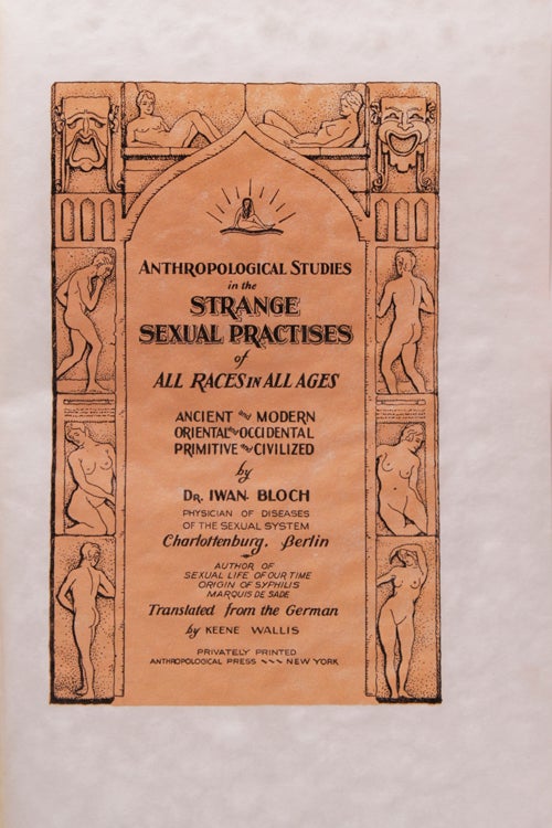 Anthropological Studies in the Strange Sexual Practises of All Races in All Ages: Ancient & Modern, Oriental & Occidental, Primitive & Civilized...Trnsalted by Keene Wallis