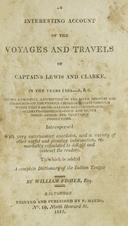 Item #239881 An Interesting Account of the Voyages and Travels of Captains Lewis and Clarke, in the years 1804-5 & 6 : giving a faithful description of the River Missouri and its source-of various Tribes of Indians through which they passed ... to which is added a complete Dictionary of the Indian Tongue. Lewis, Clark.