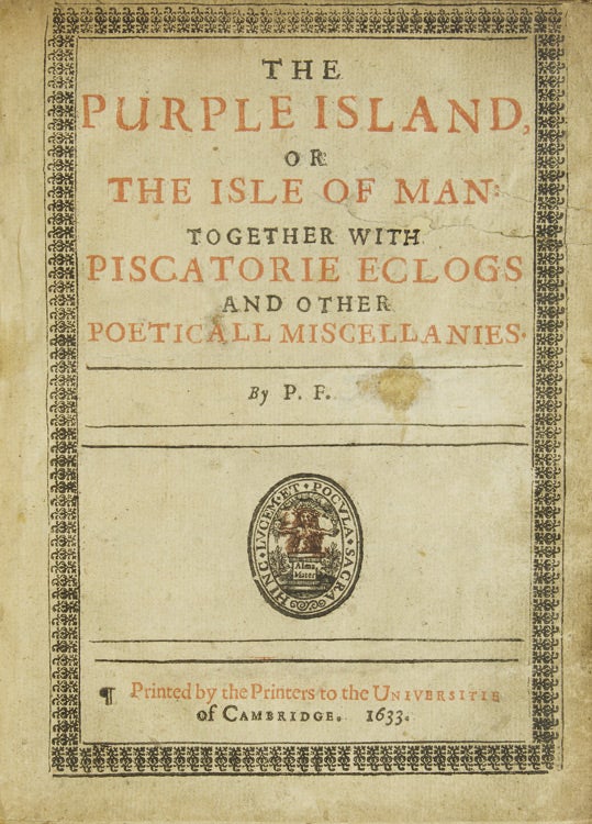 The Purple Island, or The Isle of Man. Together with Piscatorie Eclogs and other Poeticall Miscellanies