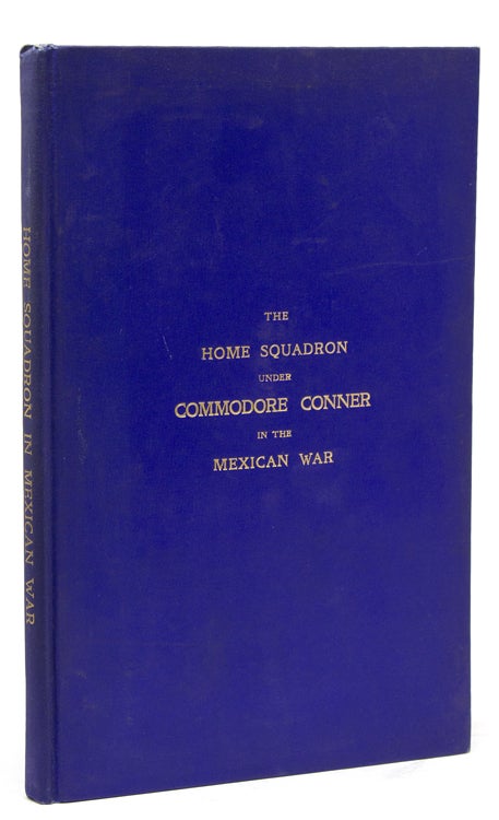 The Home Squadron Under Commodore Conner in the War With Mexico, being a Synopsis of its Services (with an Addendum containing Admiral Temple's Memoir of the Landing of our Army at Vera Cruz in 1847)1846-1847
