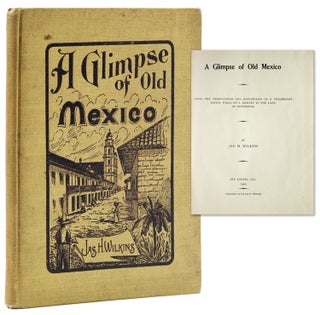 Item #241909 A Glimpse of Old Mexico. Jas. H. Wilkins