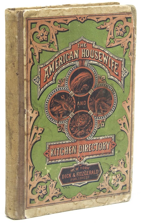 The American Housewife and Kitchen Directory. Containing the Most Valuable and Original Receipts, in all the various branches of Cookery. Together with a Collection of Miscellaneous Receipts and Directions relative to Housewifery
