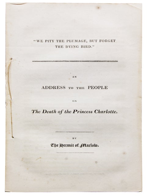 "We Pity the Plumage, but Forget the Dying Bird." An Address to the People on the Death of Princess Charlotte. By The Hermit of Marlow