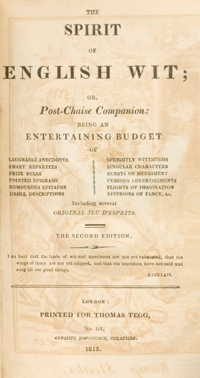 The Spirit of English Wit; or Post-Chaise Companion: being an Entertaining Budget of Laughable Anecdotes, Smart Repartees, Prize Bulls…Including several Original Jeu d'Esprits