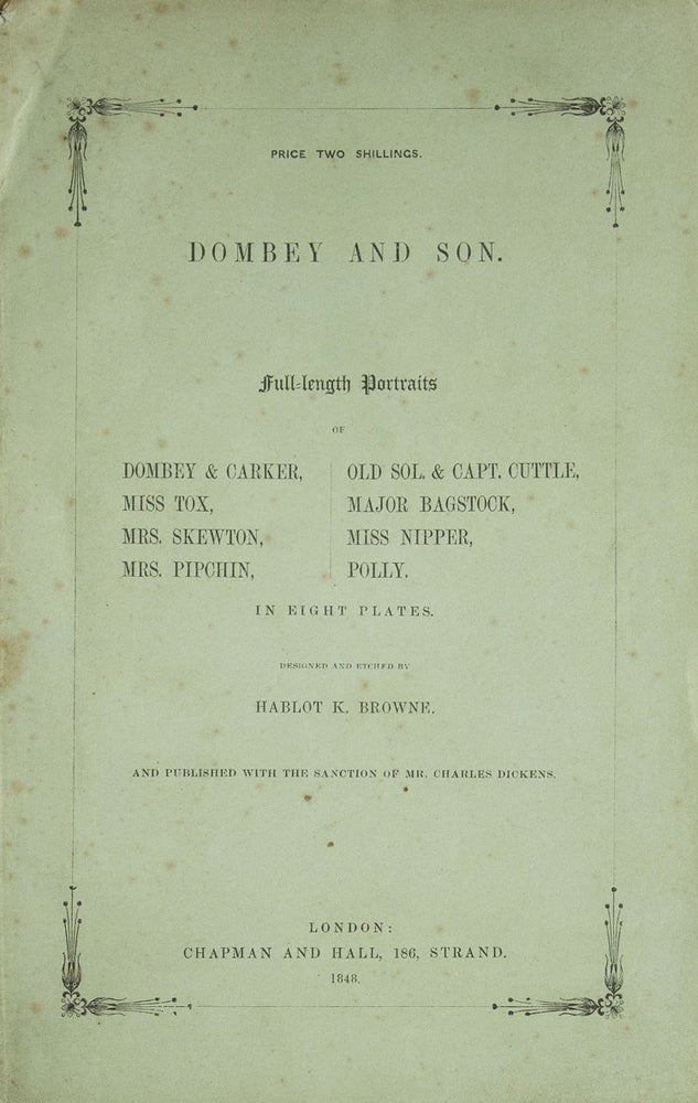 Dombey and Son. Full-length Portraits of Dombey & Carker, Miss Tox, Mrs. Skewton, Mrs. Pipchin, Old Sol. & Capt. Cuttle, Major Bagstock, Miss Nipper, & Polly. In Eight Plates. Engraved and Etched by Hablot K. Browne. And Published with the Sanction of Mr. Charles Dickens