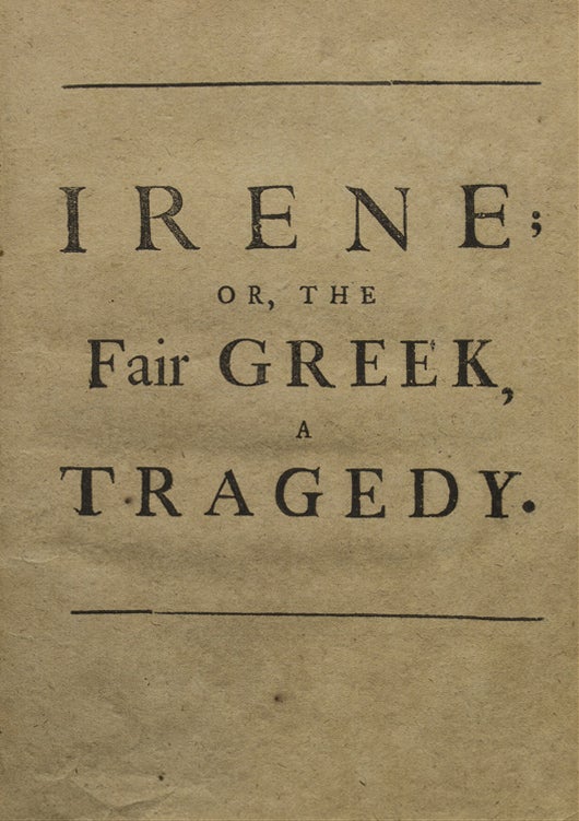 Irene; or, the Fair Greek, a Tragedy: As it is Acted at the Theatre Royal in Drury-Lane by Her Majrsty's Sworn Servants