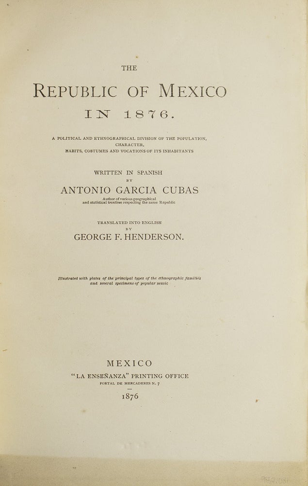 The Republic of Mexico in 1876. A Political and Enthnographical Division of the Population, Character, Habits, Costumes and Vocations of its Inhabitants. Translated into English by George F. Henderson