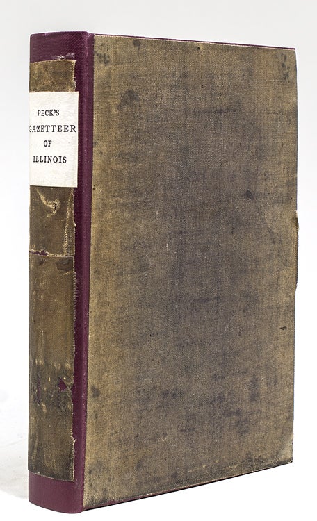 Item #248253 A Gazetteer of Illinois in Three Parts: Containing a General View of the State, a General View of Each County, amd a Particular Description of Each Town … Alphabetically Arranged. John M. Peck.