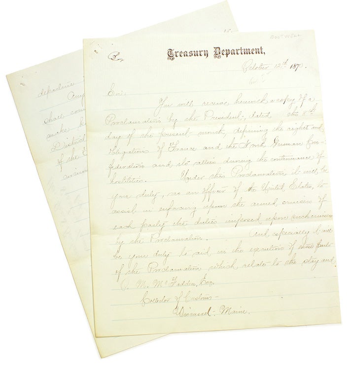 Item #248508 Letter, signed (“George S. Boutwell”) as Secretary of the Treasury, to P.M. McFadden, Collector of Customs, Wiscasset, Maine, enclosing the Proclamation of of Oct. 8 by President Grant, outlning U.S. policies of neutrality toward France and Germany; enjoining McFadden to enforce the duties imposed by the Proclamation during hostilities. U. S. Grant, George S. Boutwell.