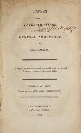 Item #248728 Papers relative to French Affairs communicated by...to Mr. Monroe. General...