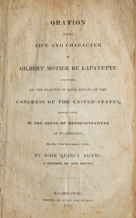 Item #248729 Oration on the Life and Character of Gilbert Motier de Lafayette. Delivered at the Request of Both Houses of the Congress of the United States, before Them, In the House of Representatives at Washington, on the 31st December 1834. Gilbert Motier de Lafayette, John Quincy Adams.
