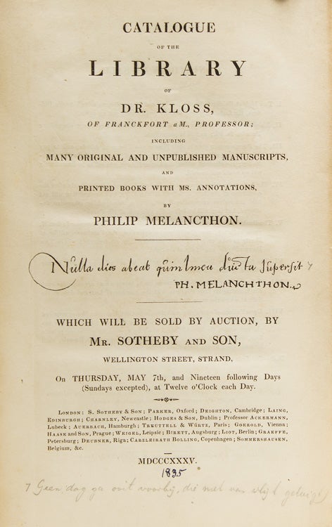Catalogue of the Library of Dr. Kloss, of Franckfort a M., Professor ; including many original and unpublished manuscripts and printed books with ms. annotations by Philip Melanchthon ... which will be sold by auction ... on Thursday, May 7th, and nineteen following days, Sundays excepted) ... 1835