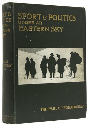 Item #249680 Sport and Politics under an Eastern Sky. The Earl of Ronaldshay