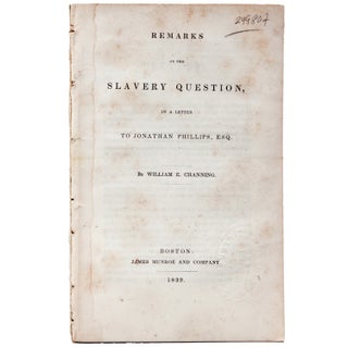 Item #249807 Remarks on the Slavery Question In a Letter to Jonathan Phillips, Esq. William E....