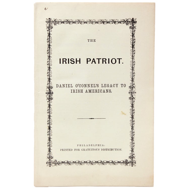 Item #249808 The Irish Patriot: Daniel O'Connel's [Sic] Legacy to Irish Americans [cover title]. Daniel O'Connell.