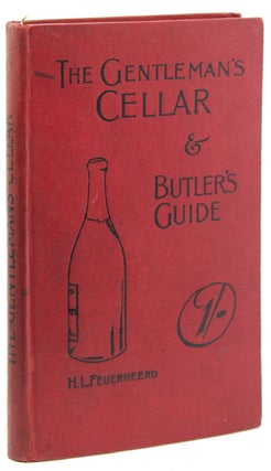 Item #250332 The Gentleman's Cellar and Butler's Guide. H. L. Feuerheerd