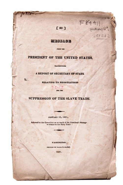 Item #251262 Message from the President of the United States, Transmitting A Report of the Secretary of State relating to Negotiations for the Suppression of the Slave Trade Januray 15, 1821. James Monroe.