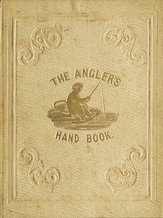 Item #252887 The Angler's Hand-Book containing Concise Instructions for Every Department of...