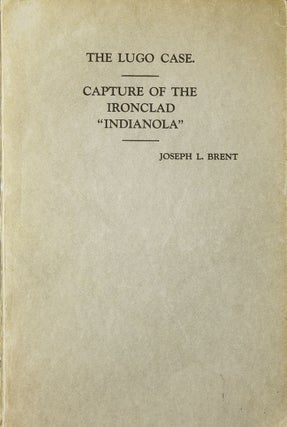 Item #253289 The Lugo Case, A Personal Experience. [With]: Capture Of The Ironclad, "Indianola."...