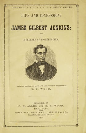 Item #253308 Life and Confessions of James Gilbert Jenkins: The Murderer of Eighteen Men. R. E....