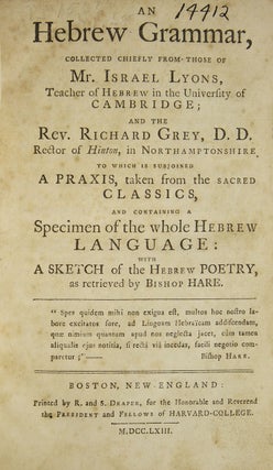 An Hebrew Grammar, Collected chiefly from those of Mr. Israel Lyons...and the Rev. Richard Grey...to which is subjoined a Praxis, taken from the Sacred Classics, and containing a Specimen of the Whole Hebrew Language: with a Sketch of the Hebrew Poetry as Retrieved by Bishop Hare
