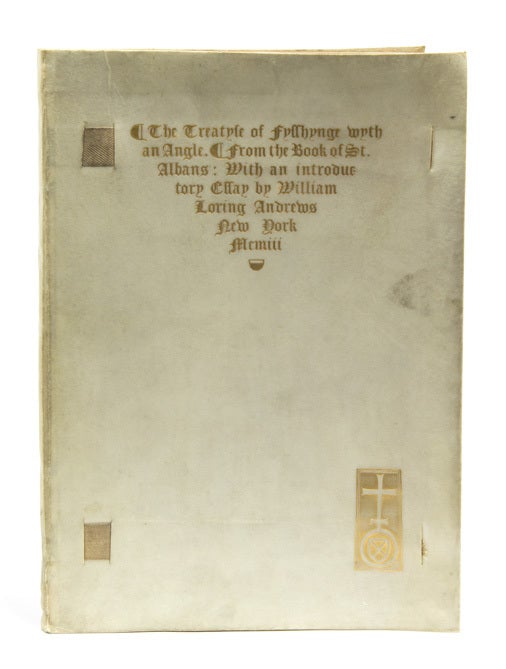 Item #254791 Treatyse of Fysshynge with an Angle. From the Book of St. Albans … With an Introductory Essay on the Contemplative Man's favorite recreation by William Loring Andrews. William Loring Andrews, Dame Juliana Berners.