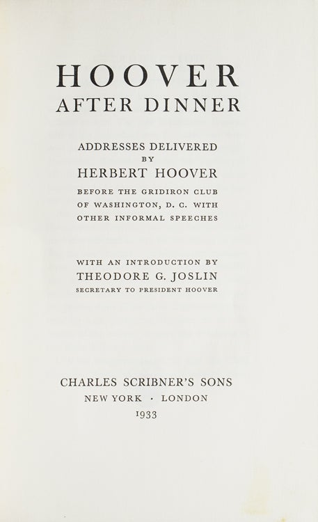 Hoover after Dinner. Addresses Delivered ... before the Gridiron Club of Washington, D.C. with informal speeches. With an Introduction by Theodore G. Joslin, Secretary to President Hoover