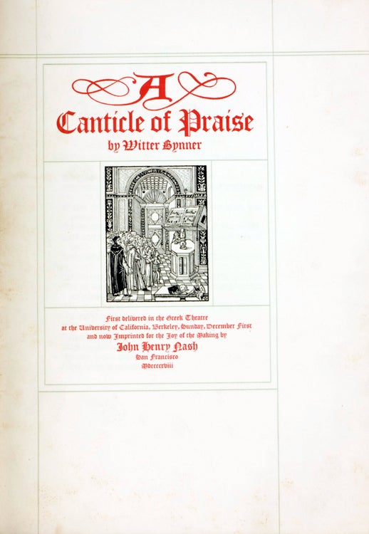 Item #256378 A Canticle of Praise. First delivered in the Greek Theatre at the University of California and now Imprinted for the Joy of the Making by John Henry Nash. Witter Bynner.