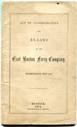 Item #256649 Act of Incorporation and By-Laws of the East Boston Ferry Company, Incorporated ...