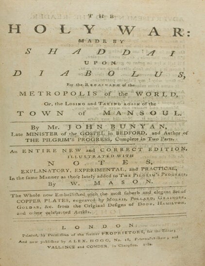 The Holy War: made by Shaddai upon Diabolus, for the Regaining of the metropolis of the World…An Entire New and Correct editions, illustrated with Notes, explanatory, Experimental and Practical in the same Manner as those lately added to “The Pilgrim's Progress” by W. Mason