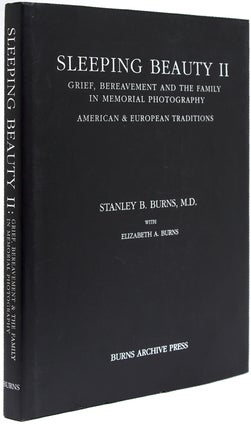 Sleeping Beauty: Memorial Photography in America [with:] Sleeping Beauty II: Grief, Bereavement and the Family in Memorial Photography. American & European Traditions