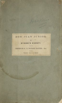 Item #259627 Don Juan Junior: a Poem, by Byron's Ghost! Edited by G.R. Wythen Baxter, Author of...