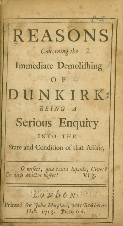 Reasons Concerning the Immediate Demolishing of Dunkirk: being a Serious Enquiry into the State and Condition of that Affair