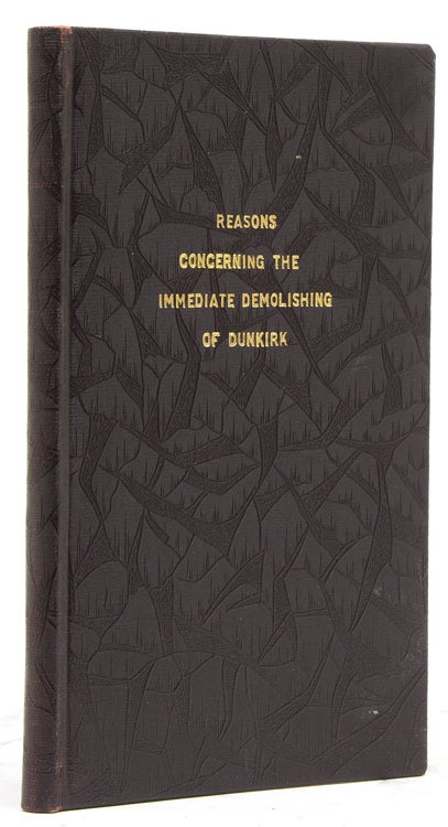 Reasons Concerning the Immediate Demolishing of Dunkirk: being a Serious Enquiry into the State and Condition of that Affair