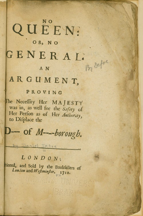 Item #260417 No Queen: or, No General. An Argument, Proving the Necessity Her Majesty was in, as well for the Safety of Her Person as of Her Authority, to Displace the D[uke] of M[arl]borough. Daniel Defoe.