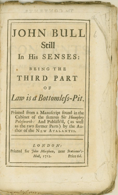 Item #260424 John Bull Still in his Senses: being the third part of Law is a Bottomless Pit. Printed for a manuscript found in the cabinet of the famous Sir Humphry Polesworth: and publish'd (as well as the two former parts) by the author of the New Atalantis. John Arbuthnot.
