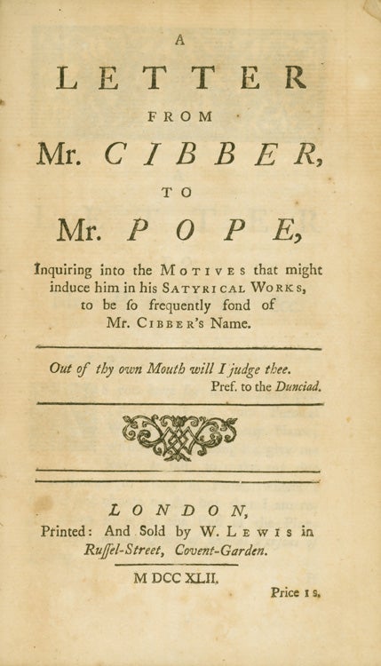 Item #260429 A Letter from Mr. Cibber, to Mr. Pope, Inquiring into the Motives that might induce him in his Satyrical works, to be so Frequently Fond of Mr. Cibber’s name. Colley Cibber.