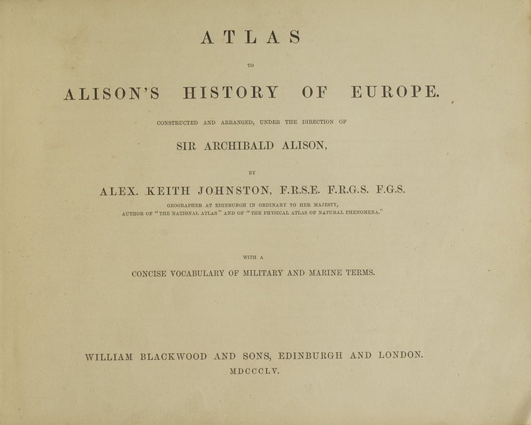 Atlas to Alison's History of Europec onstructed and arranged, under the Directions of Sir Archibald Alison...with a Concise Vocabulary of Military and Marine Terms
