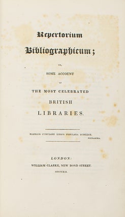 Repertorium Bibliographicum; or, Some Account of the Most Celebrated British Libraries. [Compiled by the Reverend William Wynken]