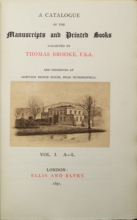 Catalogue of the Manuscripts and Printed Books Collected by Thomas Brooke F. S. A. and Preserved At Armitage Bridge House Near Huddersfield