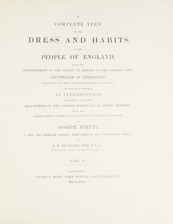 A Complete View of the Dress and Habits of the People of England, from the Establishment of the Saxons in Britain to the Present Time … with Critical and Explanatory Notes by J. R. Planché