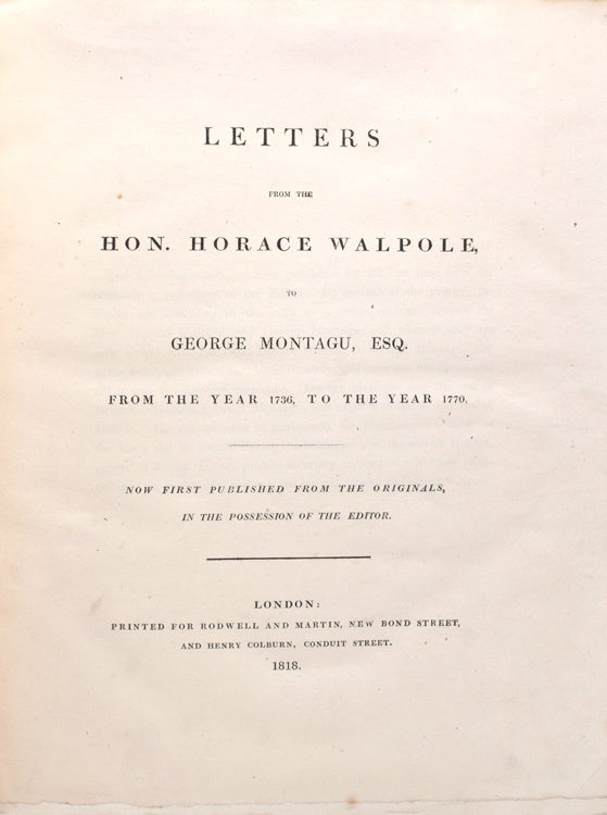 Letters from the Hon. Horace Walpole to George Montagu, Esq. from the Year 1736 to the Year 1770 Now First Published From the Originals in the Possession of the Editor