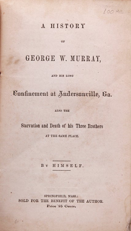 A History of George W. Murray and his long confinement at Andersonville Prison, Georgia. Also, the Starvation and Death of his three brothers at the same place