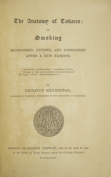 The Anatomy of Tobacco: or Smoking Methodised, Divided, and Considered after a New Fashion. By Leolinus Silurienses